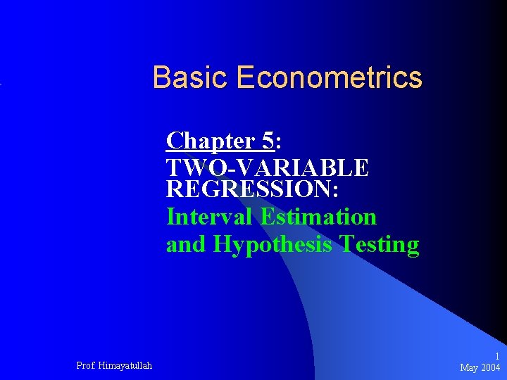 Basic Econometrics Chapter 5: TWO-VARIABLE REGRESSION: Interval Estimation and Hypothesis Testing Prof. Himayatullah 1