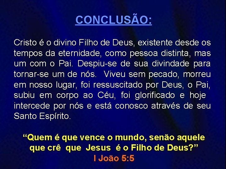 CONCLUSÃO: CONCLUSÃO Cristo é o divino Filho de Deus, existente desde os tempos da