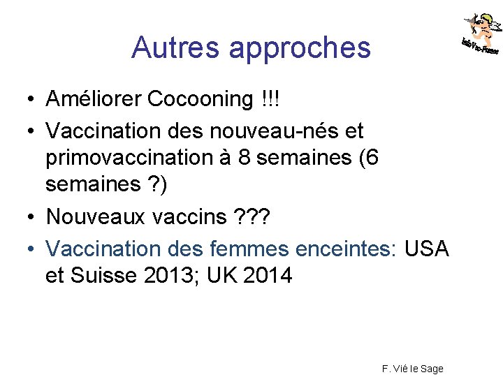 Autres approches • Améliorer Cocooning !!! • Vaccination des nouveau-nés et primovaccination à 8