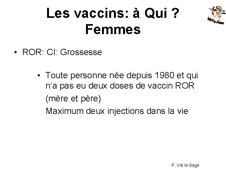 Les vaccins: à Qui ? Femmes • ROR: CI: Grossesse • Toute personne née