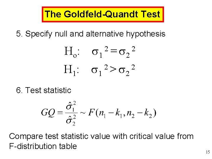 The Goldfeld-Quandt Test 5. Specify null and alternative hypothesis Ho: 1 2 = 2 The Goldfeld-Quandt Test 5. Specify null and alternative hypothesis Ho: 1 2 = 2