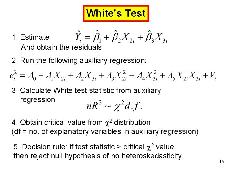 White’s Test 1. Estimate And obtain the residuals 2. Run the following auxiliary regression: White’s Test 1. Estimate And obtain the residuals 2. Run the following auxiliary regression: