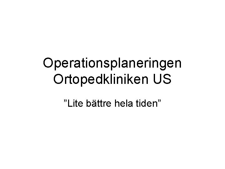 Operationsplaneringen Ortopedkliniken US ”Lite bättre hela tiden” 