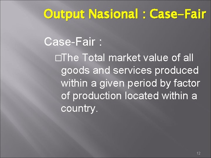 Output Nasional : Case-Fair : �The Total market value of all goods and services