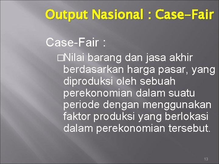Output Nasional : Case-Fair : �Nilai barang dan jasa akhir berdasarkan harga pasar, yang