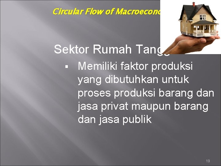 Circular Flow of Macroeconomic Activity Sektor Rumah Tangga § Memiliki faktor produksi yang dibutuhkan