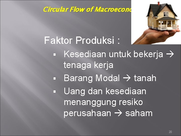 Circular Flow of Macroeconomic Activity Faktor Produksi : Kesediaan untuk bekerja tenaga kerja §