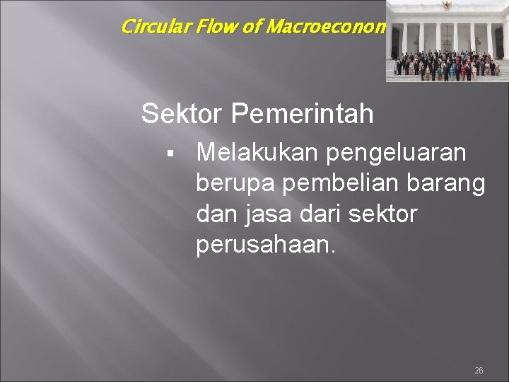 Circular Flow of Macroeconomic Activity Sektor Pemerintah § Melakukan pengeluaran berupa pembelian barang dan