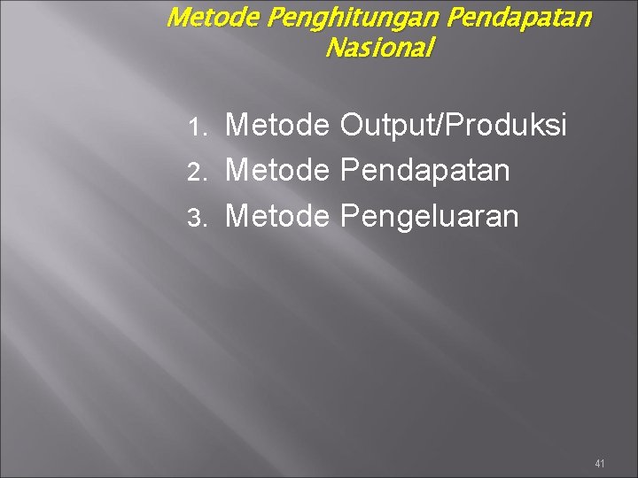 Metode Penghitungan Pendapatan Nasional Metode Output/Produksi 2. Metode Pendapatan 3. Metode Pengeluaran 1. 41