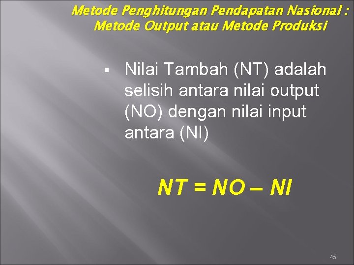 Metode Penghitungan Pendapatan Nasional : Metode Output atau Metode Produksi § Nilai Tambah (NT)