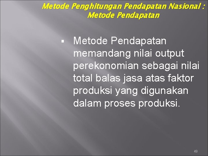 Metode Penghitungan Pendapatan Nasional : Metode Pendapatan § Metode Pendapatan memandang nilai output perekonomian