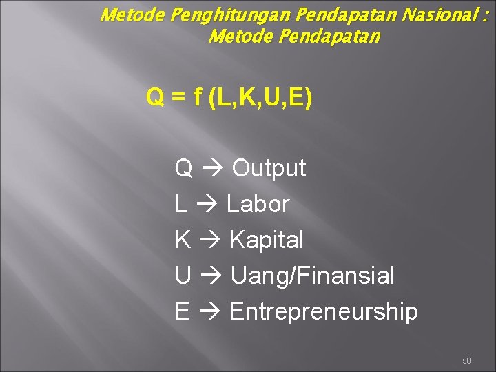 Metode Penghitungan Pendapatan Nasional : Metode Pendapatan Q = f (L, K, U, E)