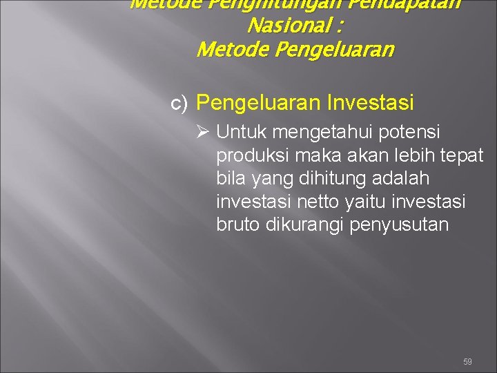 Metode Penghitungan Pendapatan Nasional : Metode Pengeluaran c) Pengeluaran Investasi Ø Untuk mengetahui potensi