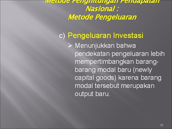 Metode Penghitungan Pendapatan Nasional : Metode Pengeluaran c) Pengeluaran Investasi Ø Menunjukkan bahwa pendekatan