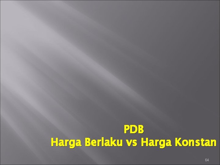 PDB Harga Berlaku vs Harga Konstan 64 