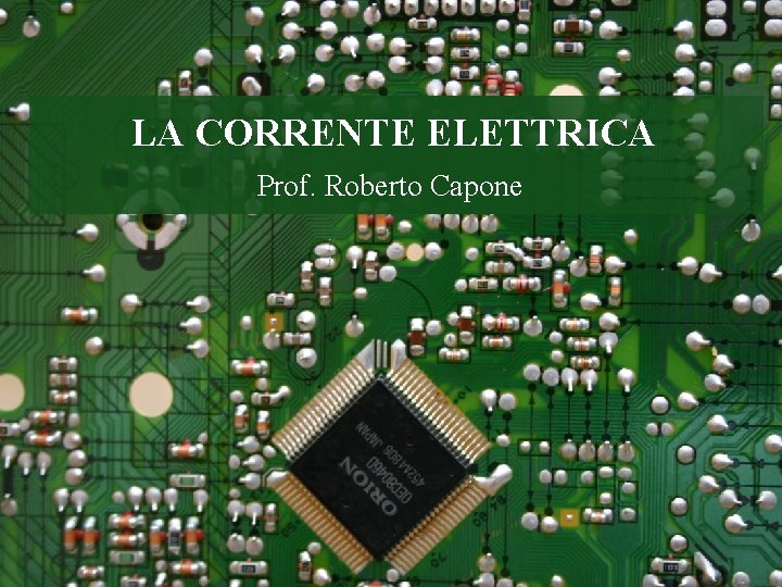 LA CORRENTE ELETTRICA Prof. Roberto Capone 