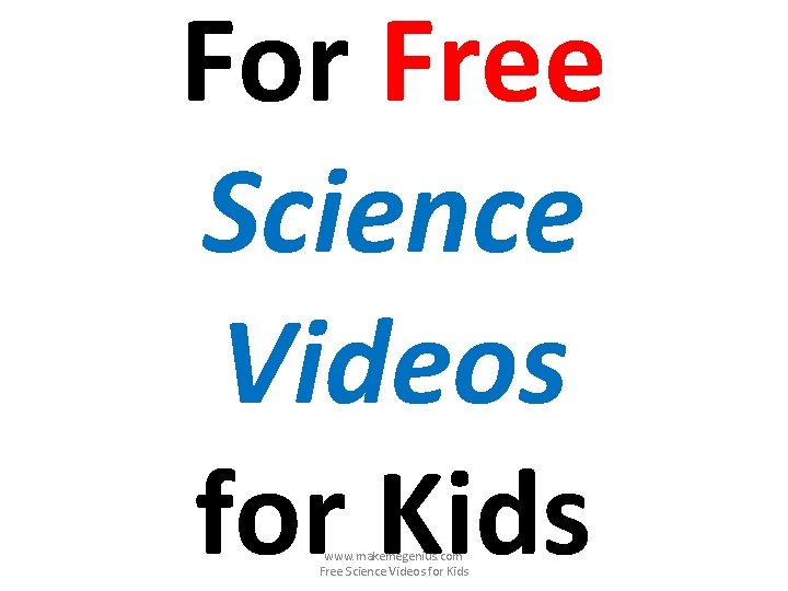 For Free Science Videos for Kids www. makemegenius. com Free Science Videos for Kids