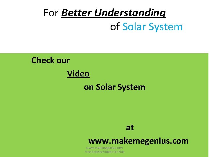 For Better Understanding of Solar System Check our Video on Solar System at www.