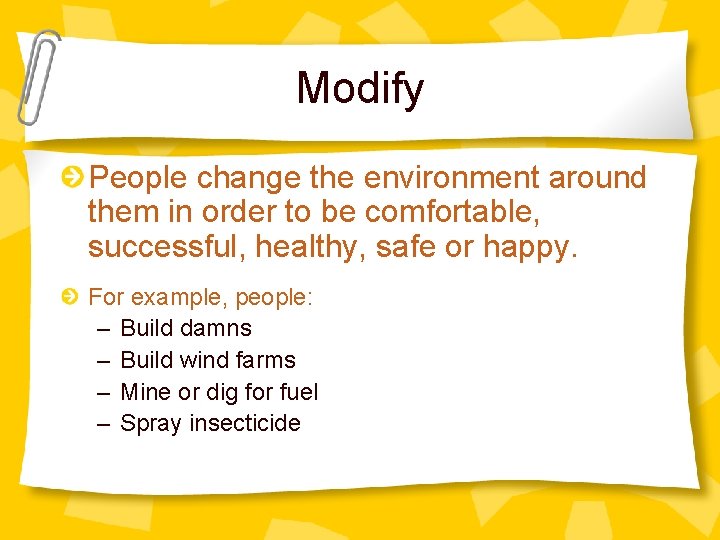 Modify People change the environment around them in order to be comfortable, successful, healthy,