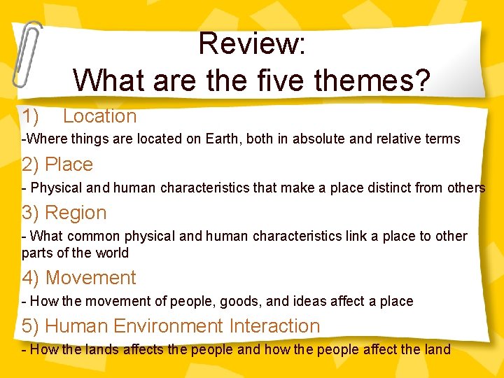 Review: What are the five themes? 1) Location -Where things are located on Earth,