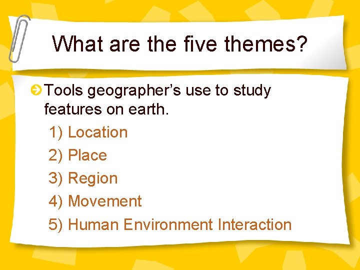 What are the five themes? Tools geographer’s use to study features on earth. 1)