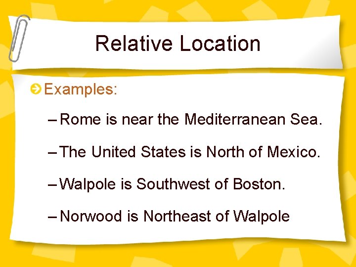 Relative Location Examples: – Rome is near the Mediterranean Sea. – The United States