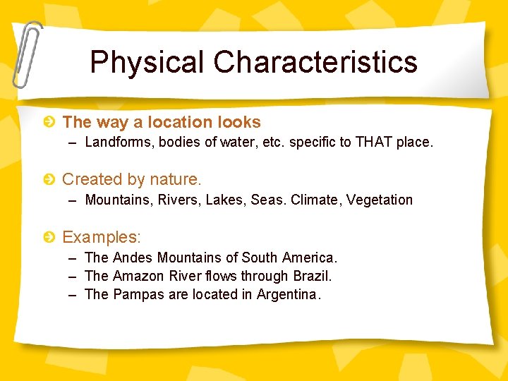 Physical Characteristics The way a location looks – Landforms, bodies of water, etc. specific