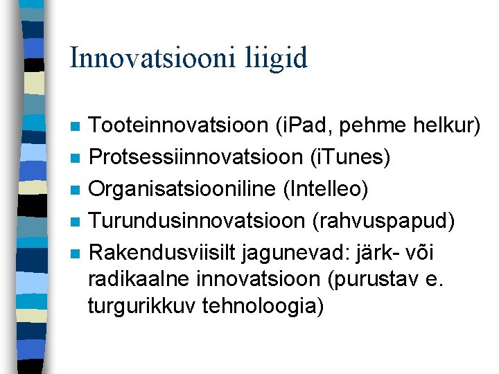 Innovatsiooni liigid n n n Tooteinnovatsioon (i. Pad, pehme helkur) Protsessiinnovatsioon (i. Tunes) Organisatsiooniline Innovatsiooni liigid n n n Tooteinnovatsioon (i. Pad, pehme helkur) Protsessiinnovatsioon (i. Tunes) Organisatsiooniline