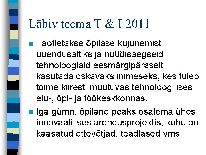 Läbiv teema T & I 2011 n n Taotletakse õpilase kujunemist uuendusaltiks ja nu Läbiv teema T & I 2011 n n Taotletakse õpilase kujunemist uuendusaltiks ja nu