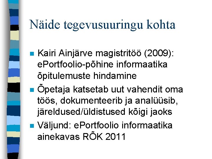 Näide tegevusuuringu kohta n n n Kairi Ainjärve magistritöö (2009): e. Portfoolio-põhine informaatika õpitulemuste Näide tegevusuuringu kohta n n n Kairi Ainjärve magistritöö (2009): e. Portfoolio-põhine informaatika õpitulemuste