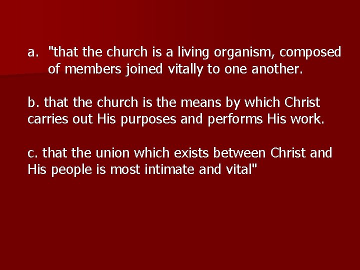 a. "that the church is a living organism, composed of members joined vitally to