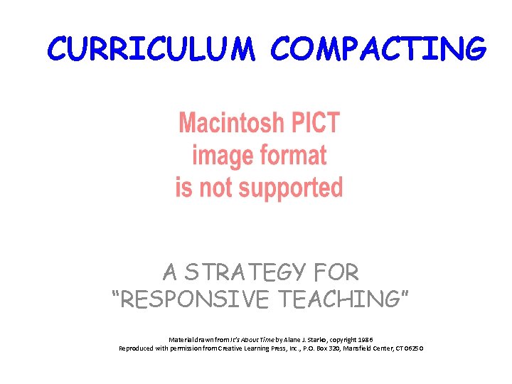 CURRICULUM COMPACTING A STRATEGY FOR “RESPONSIVE TEACHING” Material drawn from It’s About Time by