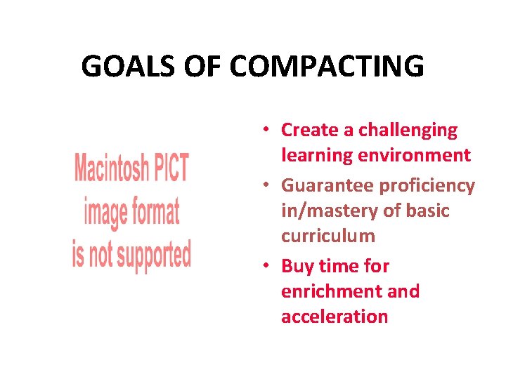 GOALS OF COMPACTING • Create a challenging learning environment • Guarantee proficiency in/mastery of