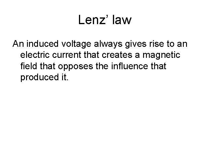 Lenz’ law An induced voltage always gives rise to an electric current that creates