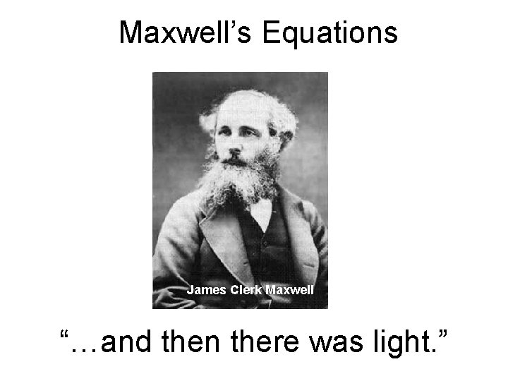 Maxwell’s Equations James Clerk Maxwell “…and then there was light. ” 
