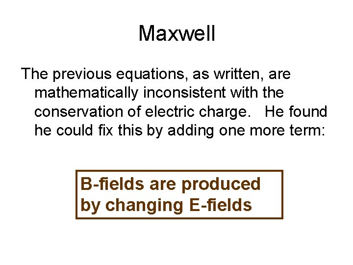 Maxwell The previous equations, as written, are mathematically inconsistent with the conservation of electric