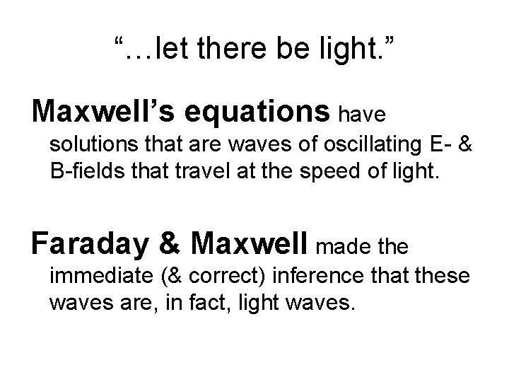 “…let there be light. ” Maxwell’s equations have solutions that are waves of oscillating