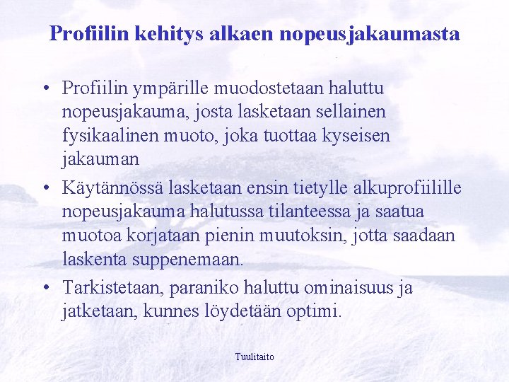 Profiilin kehitys alkaen nopeusjakaumasta • Profiilin ympärille muodostetaan haluttu nopeusjakauma, josta lasketaan sellainen fysikaalinen