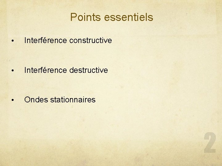 Points essentiels • Interférence constructive • Interférence destructive • Ondes stationnaires 