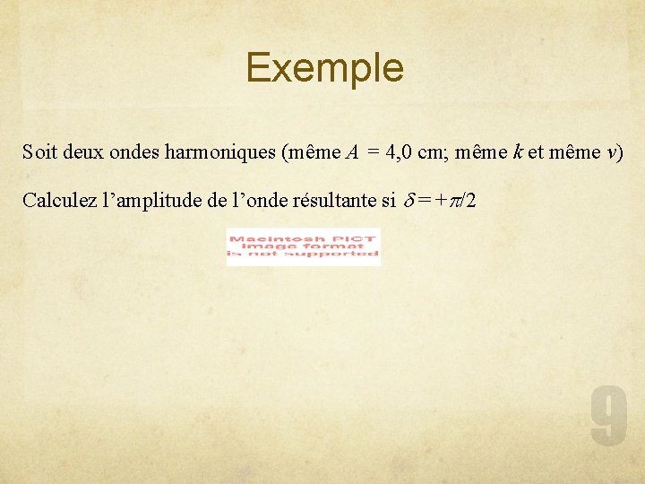 Exemple Soit deux ondes harmoniques (même A = 4, 0 cm; même k et
