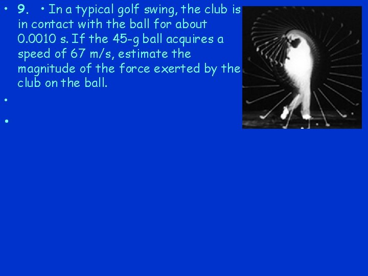  • 9. • In a typical golf swing, the club is in contact