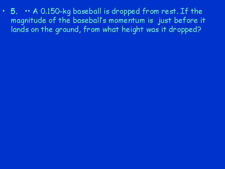 • 5. • • A 0. 150 -kg baseball is dropped from rest. • 5. • • A 0. 150 -kg baseball is dropped from rest.