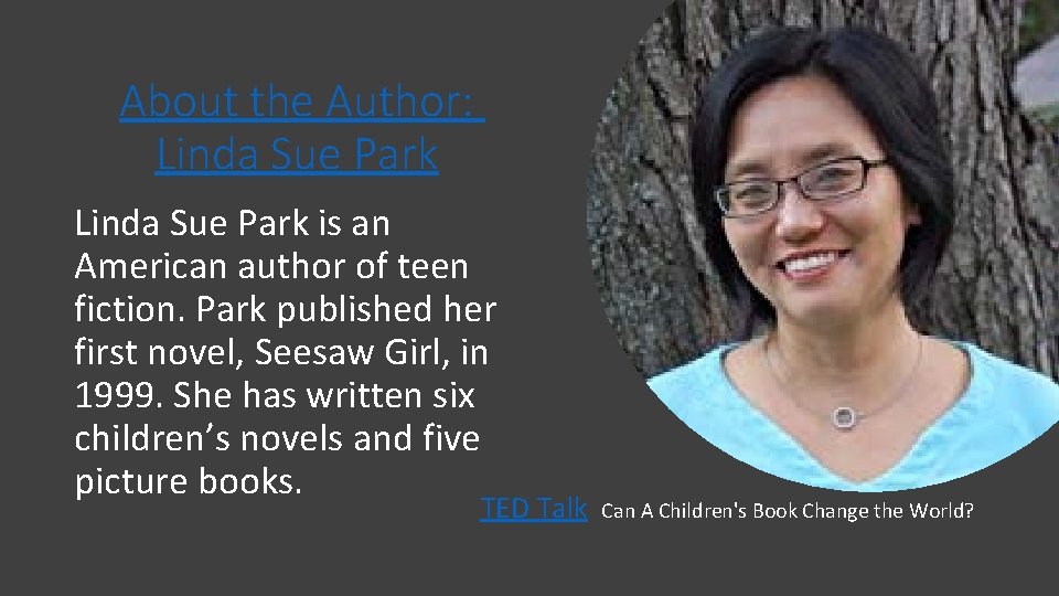 About the Author: Linda Sue Park is an American author of teen fiction. Park