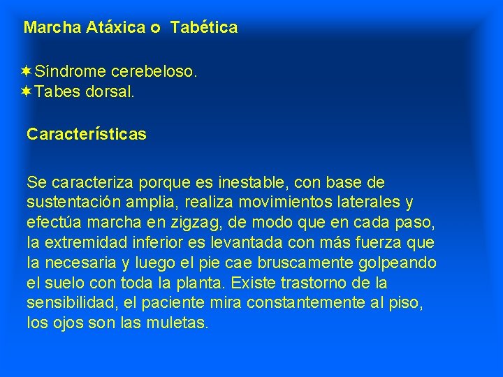 Marcha Atáxica o Tabética ¬Síndrome cerebeloso. ¬Tabes dorsal. Características Se caracteriza porque es inestable,