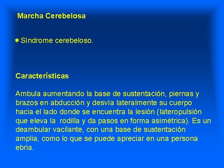 Marcha Cerebelosa ¬Síndrome cerebeloso. Características Ambula aumentando la base de sustentación, piernas y brazos