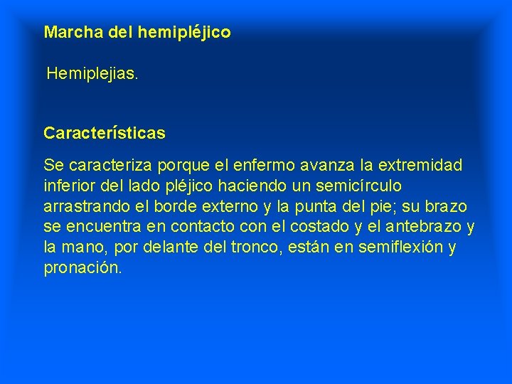 Marcha del hemipléjico Hemiplejias. Características Se caracteriza porque el enfermo avanza la extremidad inferior
