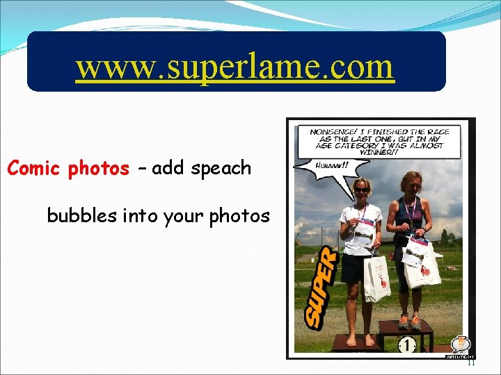 www. superlame. com Comic photos – add speach bubbles into your photos 11 