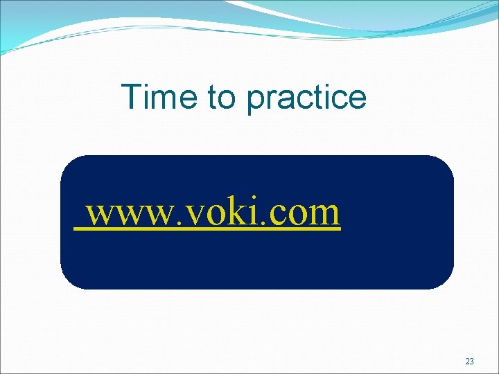 Time to practice www. voki. com 23 