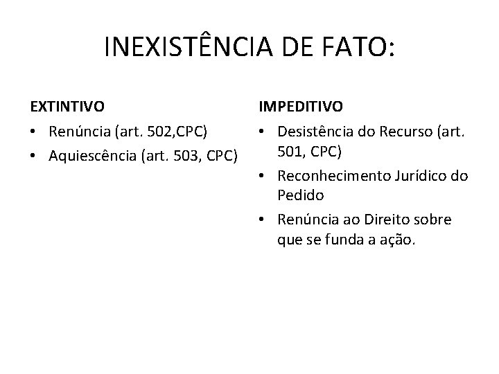 INEXISTÊNCIA DE FATO: EXTINTIVO IMPEDITIVO • Renúncia (art. 502, CPC) • Aquiescência (art. 503,