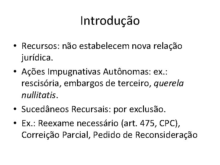 Introdução • Recursos: não estabelecem nova relação jurídica. • Ações Impugnativas Autônomas: ex. :